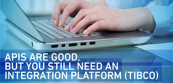 APIs are Good, but Still need Integration Platform-TIBCO